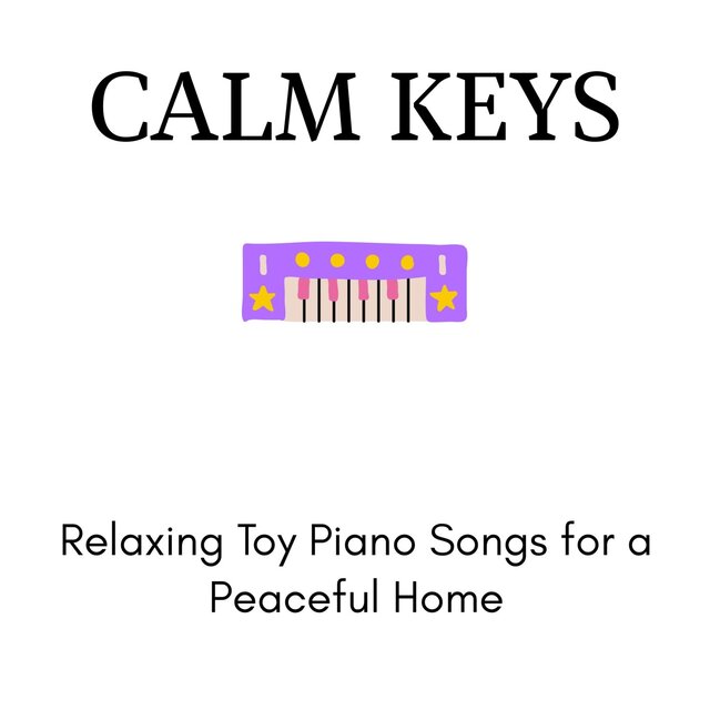 Calm Keys - Relaxing Toy Piano Songs for a Peaceful Home