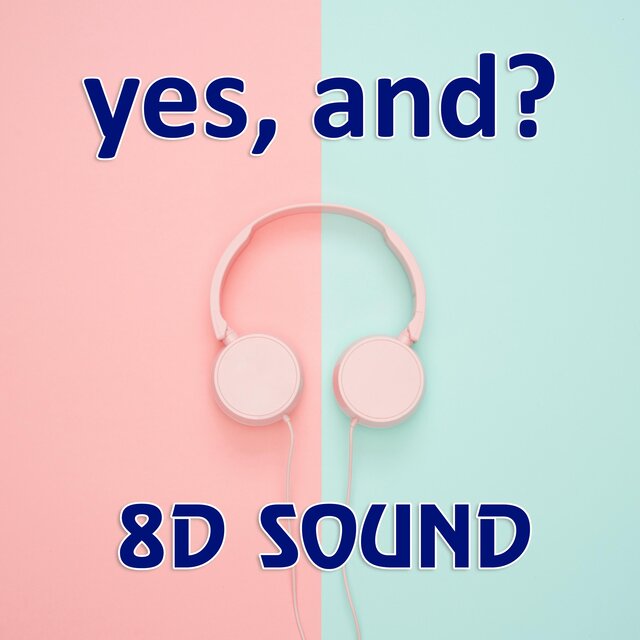 yes, and? (8D Reverb Audio Version)