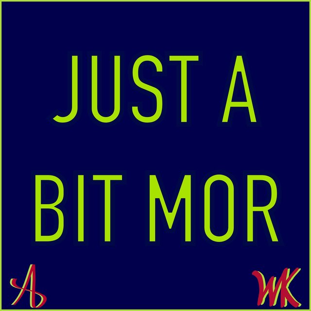 JUST A BIT MOR