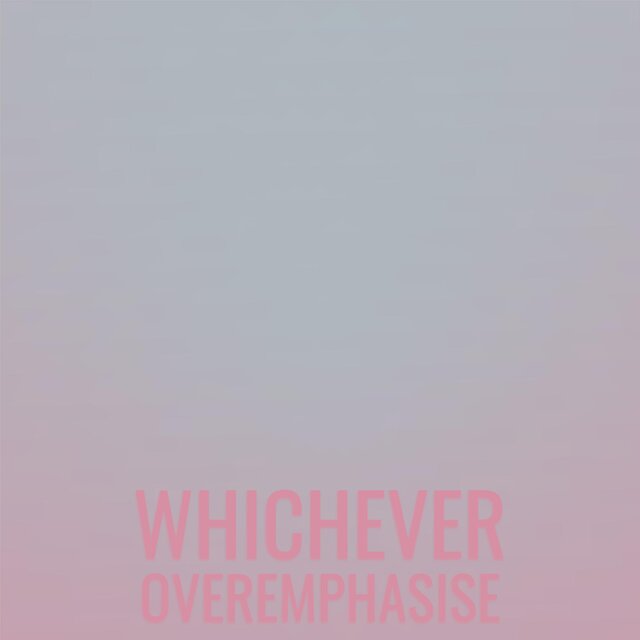 Whichever Overemphasise