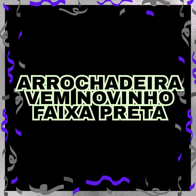 ARROCHADEIRA, VEM NOVINHO FAIXA PRETA